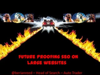 future proofing seo on
       large websites
@berianreed – Head of Search – Auto Trader
 