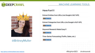 MACHINE LEARNING TOOLS
@rvtheverett#BrightonSEOhttps://github.com/BritneyMuller/colab-notebooks
@BritneyMuller
 