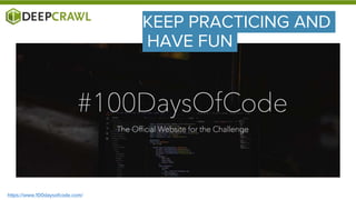 https://www.100daysofcode.com/
KEEP PRACTICING AND
HAVE FUN
 