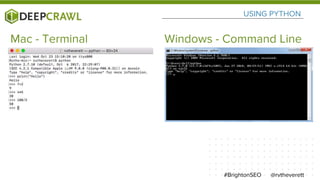 USING PYTHON
Mac - Terminal Windows - Command Line
@rvtheverett#BrightonSEO
 