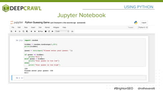 USING PYTHON
@rvtheverett#BrightonSEO
Jupyter Notebook
 