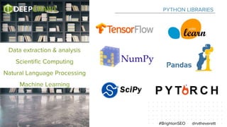 PYTHON LIBRARIES
@rvtheverett#BrightonSEO
Data extraction & analysis
Scientific Computing
Natural Language Processing
Machine Learning
 