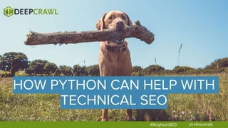 @rvtheverett#BrightonSEO
HOW PYTHON CAN HELP WITH
TECHNICAL SEO
 
