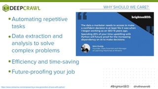 WHY SHOULD WE CARE?
@rvtheverett#BrightonSEO
Data extraction and
analysis to solve
complex problems
Future-proofing your job
Efficiency and time-saving
Automating repetitive
tasks
https://www.ranksense.com/empowering-a-new-generation-of-seos-with-python/
 