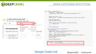 @rvtheverett#BrightonSEO
IMAGE CAPTIONING WITH PYTHIA
Google Colab Link
 