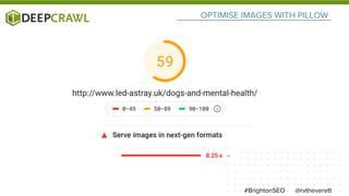 OPTIMISE IMAGES WITH PILLOW
@rvtheverett#BrightonSEO
 