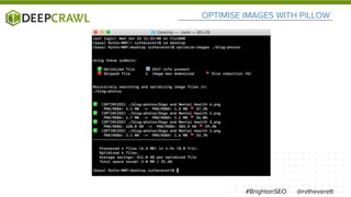 OPTIMISE IMAGES WITH PILLOW
@rvtheverett#BrightonSEO
 