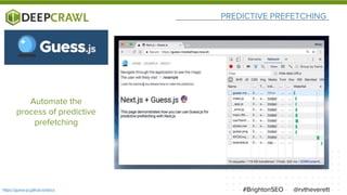 PREDICTIVE PREFETCHING
@rvtheverett#BrightonSEOhttps://guess-js.github.io/docs
Automate the
process of predictive
prefetching
 