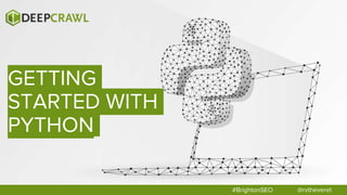 #BrightonSEO
GETTING
STARTED WITH
PYTHON
@rvtheveret
 