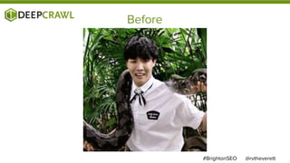 Before
@rvtheverett#BrightonSEO
 