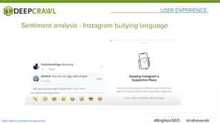 USER EXPERIENCE
@rvtheverett#BrightonSEOhttps://github.com/mgechev/guess-next
Sentiment analysis - Instagram bullying language
 