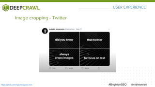USER EXPERIENCE
@rvtheverett#BrightonSEOhttps://github.com/mgechev/guess-next
Image cropping - Twitter
 