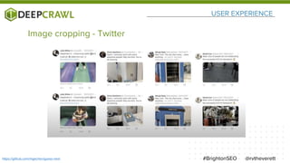 USER EXPERIENCE
@rvtheverett#BrightonSEOhttps://github.com/mgechev/guess-next
Image cropping - Twitter
 