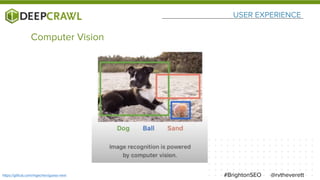 USER EXPERIENCE
@rvtheverett#BrightonSEOhttps://github.com/mgechev/guess-next
Computer Vision
 