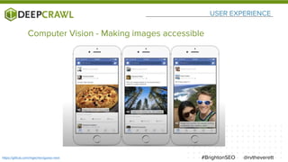 USER EXPERIENCE
@rvtheverett#BrightonSEOhttps://github.com/mgechev/guess-next
Computer Vision - Making images accessible
 