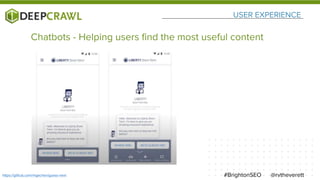 USER EXPERIENCE
@rvtheverett#BrightonSEOhttps://github.com/mgechev/guess-next
Chatbots - Helping users find the most useful content
 