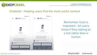 USER EXPERIENCE
@rvtheverett#BrightonSEOhttps://github.com/mgechev/guess-next
Chatbots - Helping users find the most useful content
Remember trust is
important - let users
know if they talking to
a bot rather than a
human
 