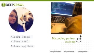 @rvtheverett @deepcrawl#BrightonSEO
Allow: /dogs
Allow: /SEO
Allow: /python
My coding partner
in crime
 