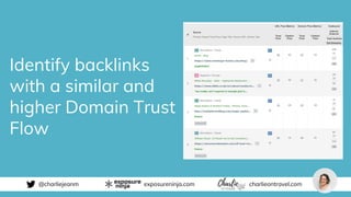 @charliejeanm exposureninja.com charlieontravel.com
Identify backlinks
with a similar and
higher Domain Trust
Flow
 