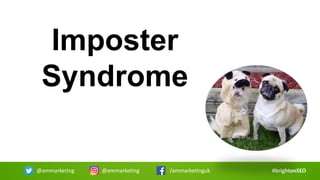 Imposter
Syndrome
#brightonSEO@ammarketing @ammarketing /ammarketinguk
 