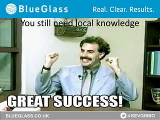You still need local knowledge
 