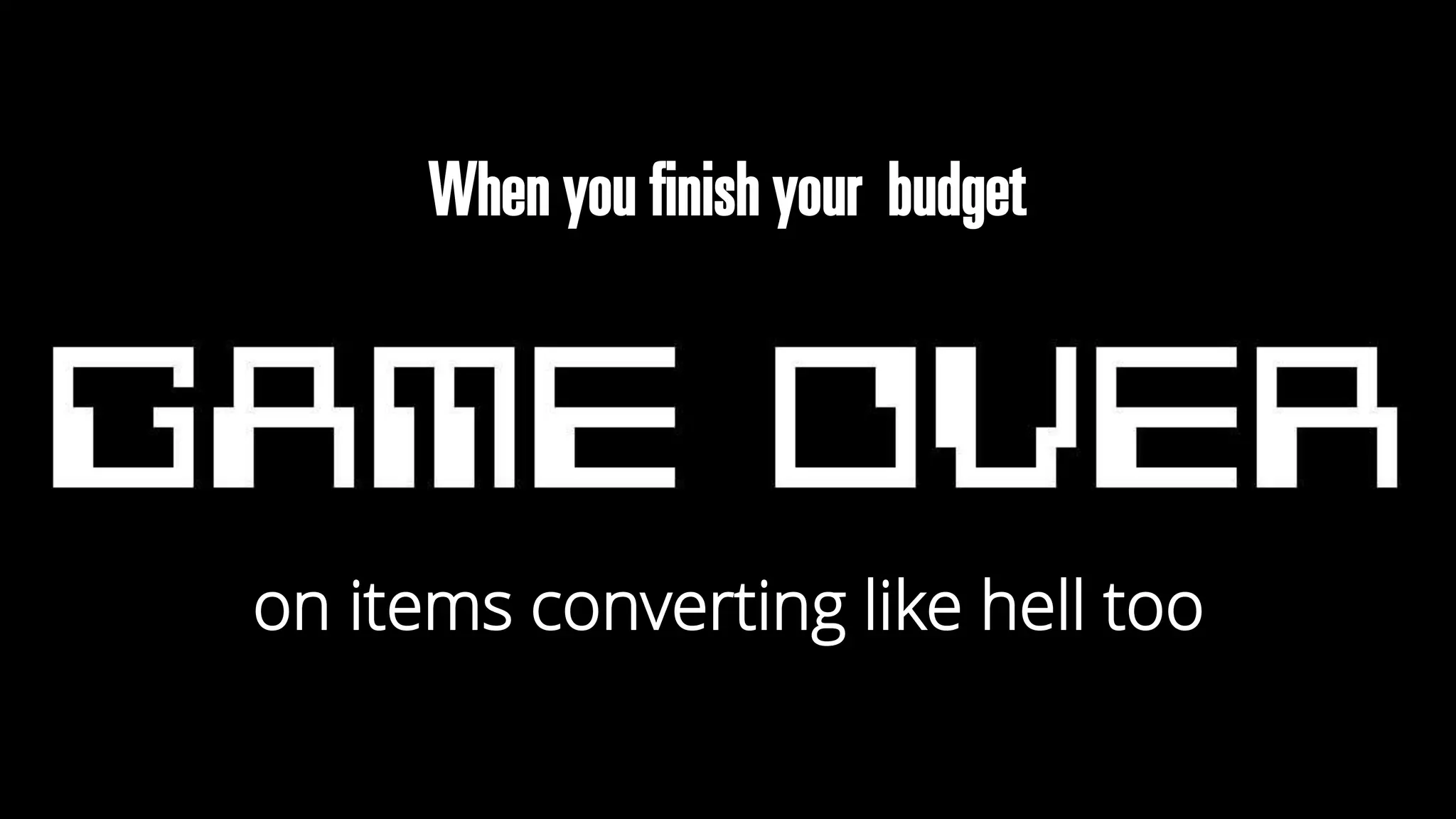 #brightonSEO
When you finish your budget
on items converting like hell too
 