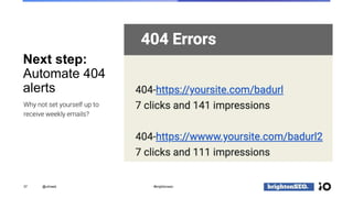 Next step:
Automate 404
alerts
37
Why not set yourself up to
receive weekly emails?
@vdrweb #brightonseo
 