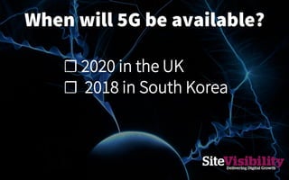 When will 5G be available?
☐ 2020 in the UK
☐ 2018 in South Korea
 