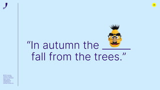 20
©2022 Journey
Further. All rights
reserved. All related
logos, assets
messaging are
trademarks of
Journey Further Ltd
“In autumn the ______
fall from the trees.”
 