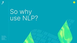 31
So why
use NLP?
©2022 Journey
Further. All rights
reserved. All related
logos, assets
messaging are
trademarks of
Journey Further Ltd
 