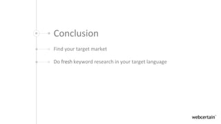 Conclusion
Find your target market
Do fresh keyword research in your target language
Write ads using a native speaker
DON’...