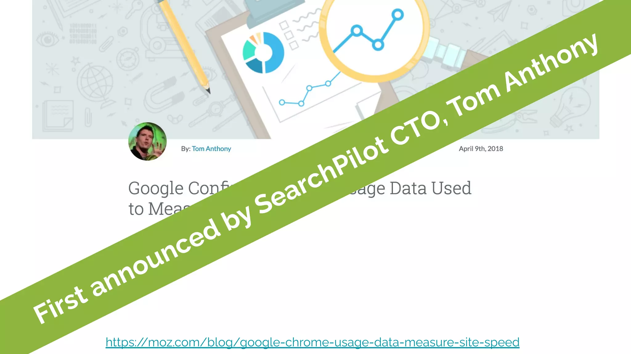 https:/
/moz.com/blog/google-chrome-usage-data-measure-site-speed
First announced by SearchPilot CTO, Tom
Anthony
 