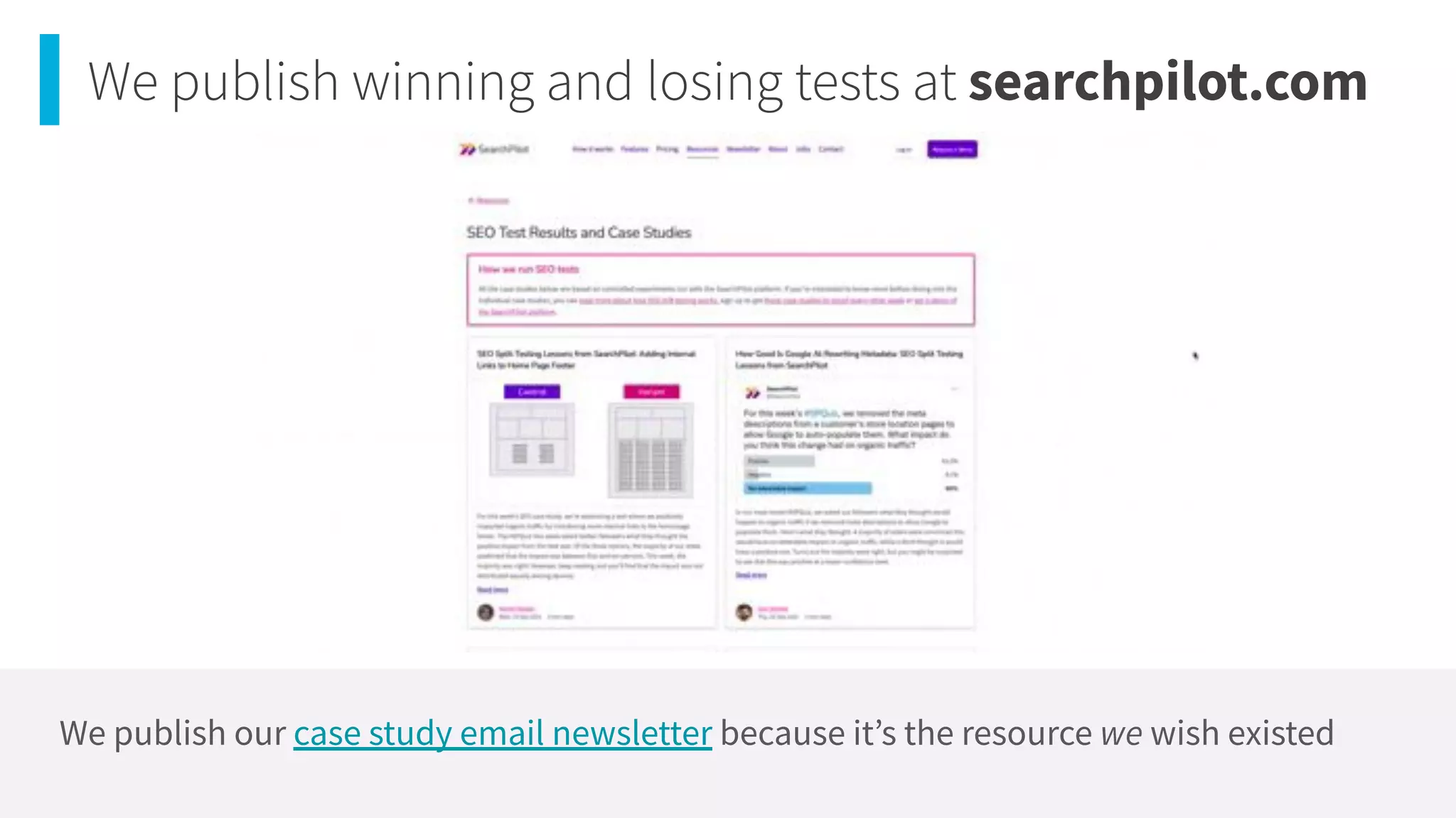 Tweet me: @willcritchlow #BrightonSEO
We publish winning and losing tests at searchpilot.com
We publish our case study email newsletter because itʼs the resource we wish existed
 