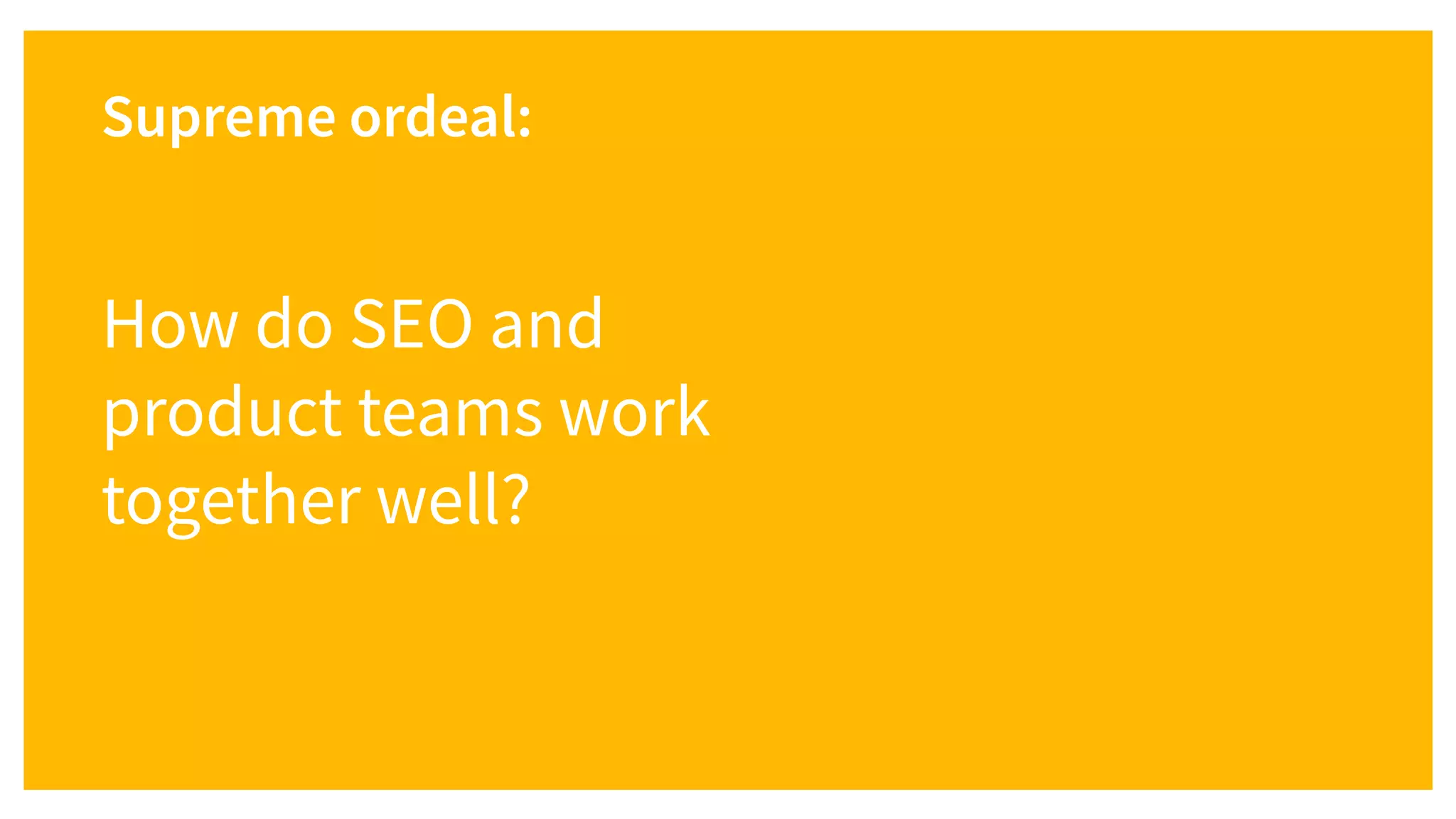 How do SEO and
product teams work
together well?
Supreme ordeal:
 