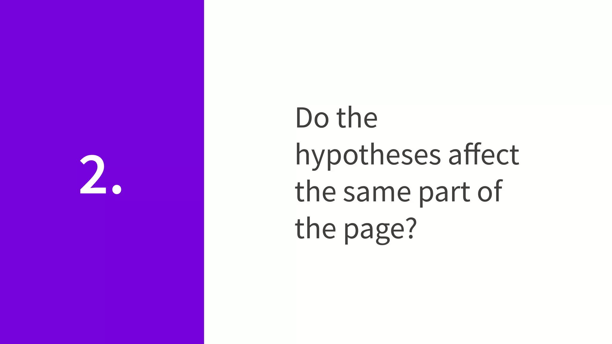 2.
Do the
hypotheses aﬀect
the same part of
the page?
 
