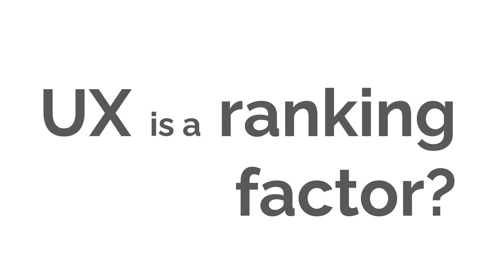 UX is a ranking
factor?
 