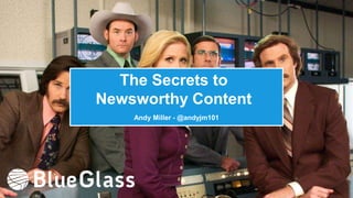 The Secrets to 
Newsworthy Content 
Andy Miller - @andyjm101 
 