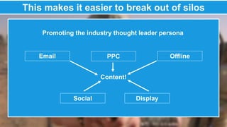 @therustybea 
This makes it easier to break out of silosr 
Promoting the industry thought leader persona 
Email PPC Offline 
Content! 
Social Display 
 