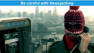 Be careful with Newsjacking 
 