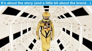 It’s about the story (and a little bit about the brand…) 
 