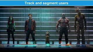 Track and segment users 
 