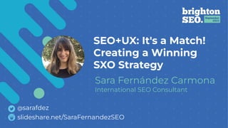 SEO+UX: It's a Match!
Creating a Winning
SXO Strategy
Sara Fernández Carmona
International SEO Consultant
slideshare.net/SaraFernandezSEO
@sarafdez
 