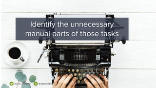Identify the unnecessary
manual parts of those tasks
@sam_marsden BrightonSEO
 