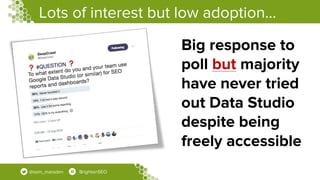 Lots of interest but low adoption…
@sam_marsden BrightonSEO
Big response to
poll but majority
have never tried
out Data St...