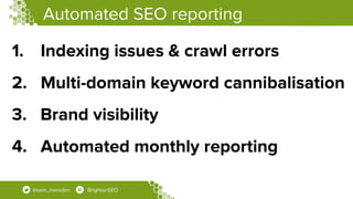 Automated SEO reporting
@sam_marsden BrightonSEO
1. Indexing issues & crawl errors
2. Multi-domain keyword cannibalisation...