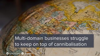 @sam_marsden BrightonSEO
Multi-domain businesses struggle
to keep on top of cannibalisation
 