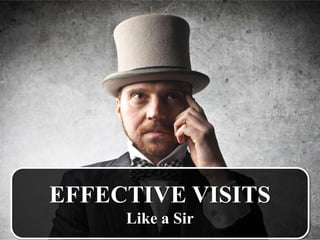 EFFECTIVE VISITS 
Like a Sir 
 
