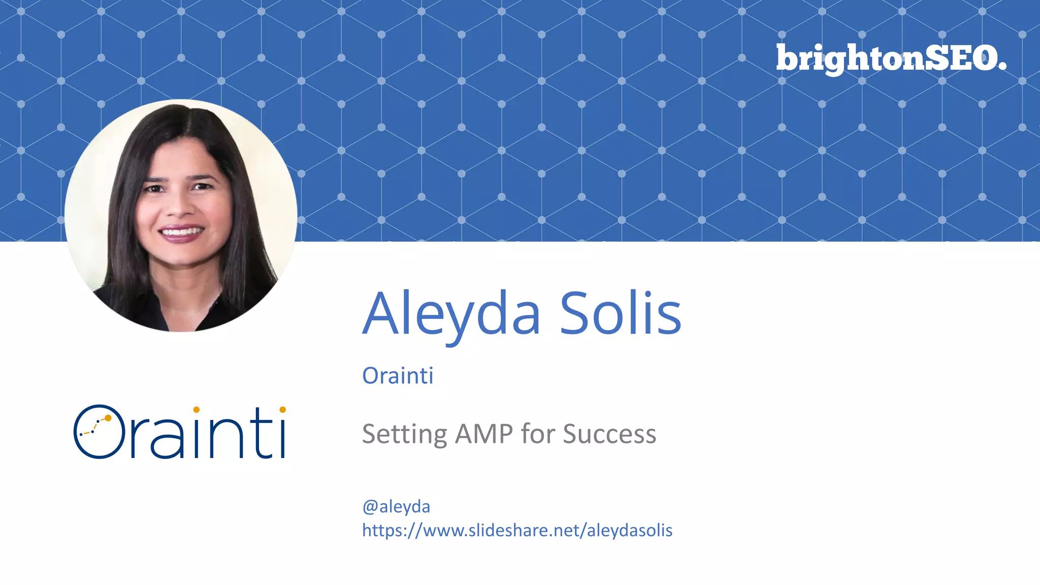 Aleyda Solis
Orainti
Setting	AMP	for	Success
@aleyda		
https://www.slideshare.net/aleydasolis
 