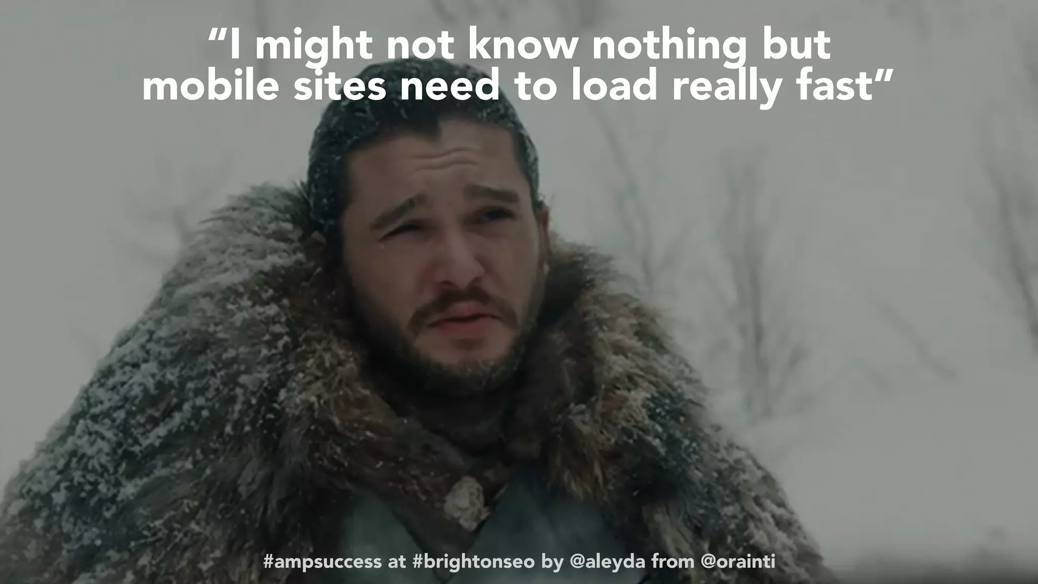 #ampsuccess at #brightonseo by @aleyda from @orainti
“I might not know nothing but  
mobile sites need to load really fast”
#ampsuccess at #brightonseo by @aleyda from @orainti
 