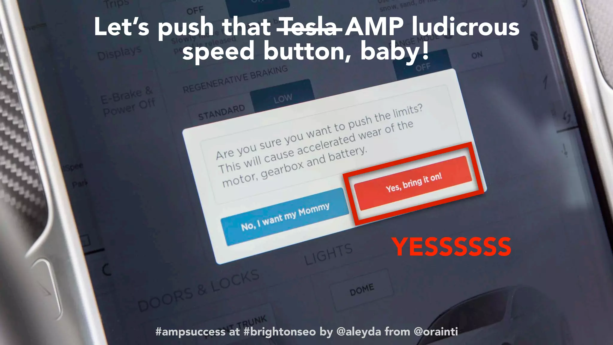 #ampsuccess at #brightonseo by @aleyda from @orainti#ampsuccess at #brightonseo by @aleyda from @orainti
Let’s push that Tesla AMP ludicrous
speed button, baby!
YESSSSSS
#ampsuccess at #brightonseo by @aleyda from @orainti
 